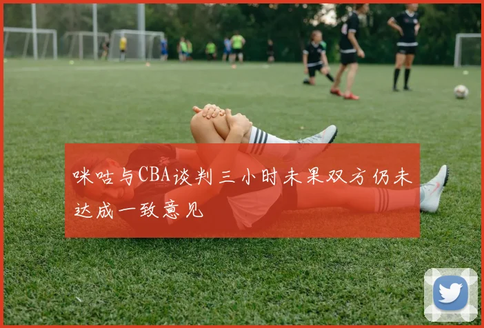 咪咕与CBA谈判三小时未果双方仍未达成一致意见